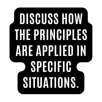 DISCUSS HOW THE PRINCIPLES ARE APPLIED IN SPECIFIC SITUATIONS