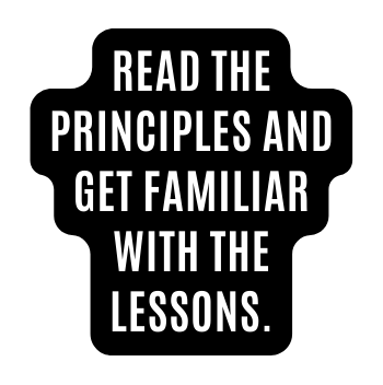 READ THE PRINCIPLES AND GET FAMILIAR WITH THE LESSONS