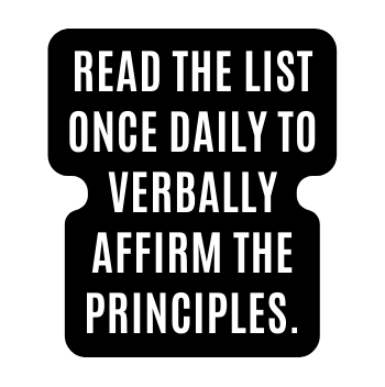 READ THE LIST ONCE DAILY TO VERBALLY AFFIRM THE PRINCIPLES